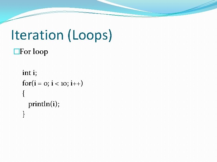 Iteration (Loops) �For loop int i; for(i = 0; i < 10; i++) {
