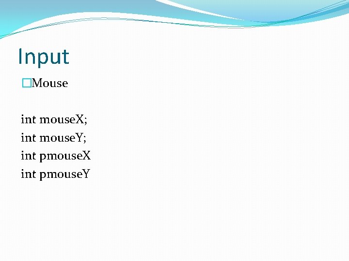 Input �Mouse int mouse. X; int mouse. Y; int pmouse. X int pmouse. Y