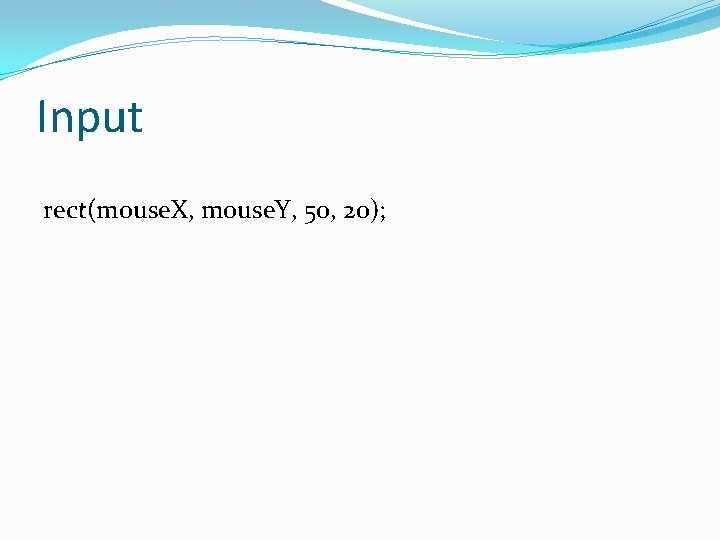 Input rect(mouse. X, mouse. Y, 50, 20); 