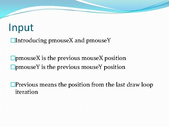 Input �Introducing pmouse. X and pmouse. Y �pmouse. X is the previous mouse. X