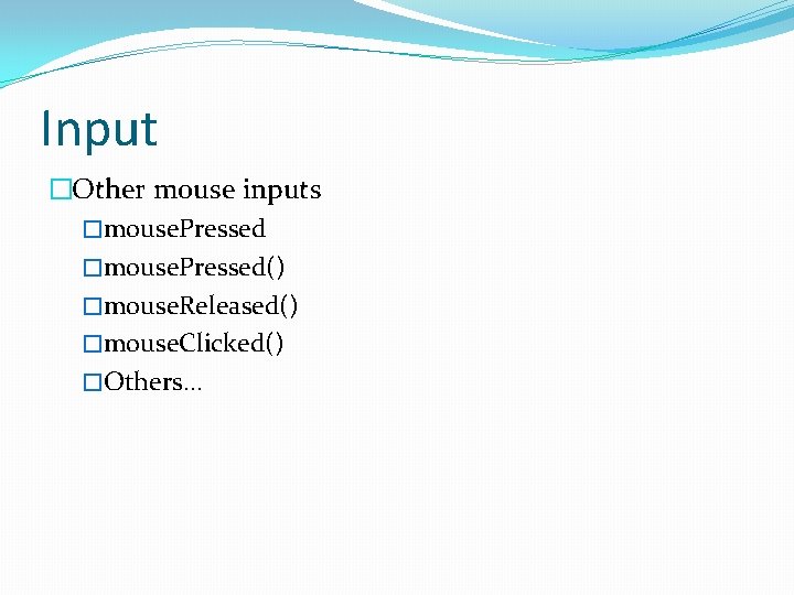 Input �Other mouse inputs �mouse. Pressed() �mouse. Released() �mouse. Clicked() �Others. . . 