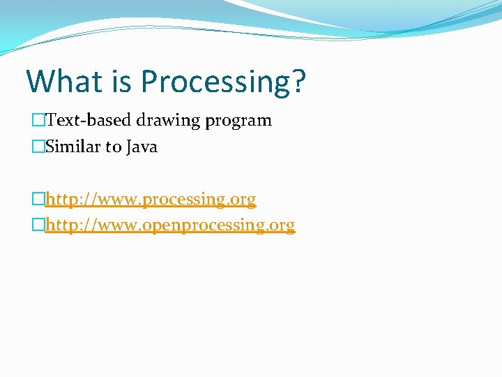 What is Processing? �Text-based drawing program �Similar to Java �http: //www. processing. org �http: