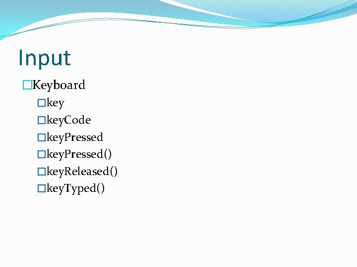 Input �Keyboard �key. Code �key. Pressed() �key. Released() �key. Typed() 