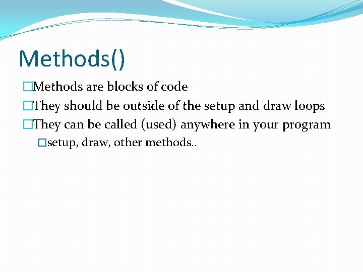 Methods() �Methods are blocks of code �They should be outside of the setup and