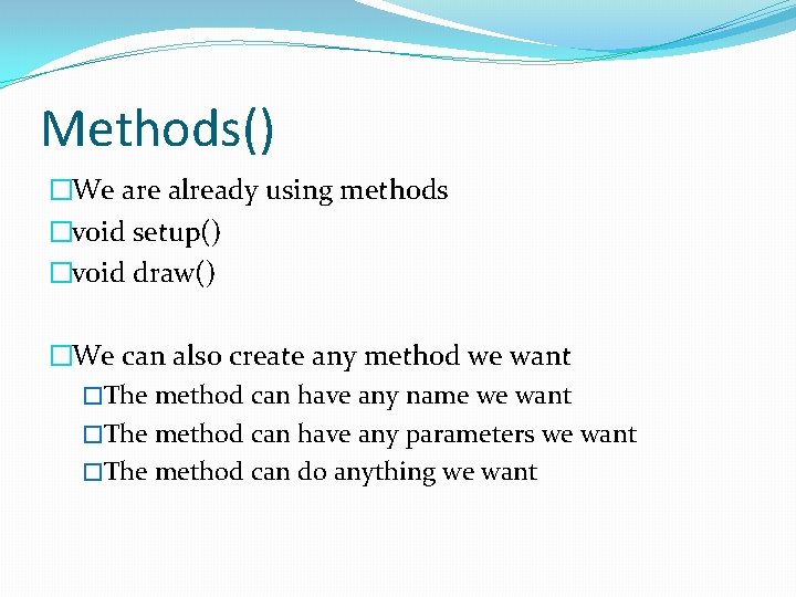 Methods() �We are already using methods �void setup() �void draw() �We can also create