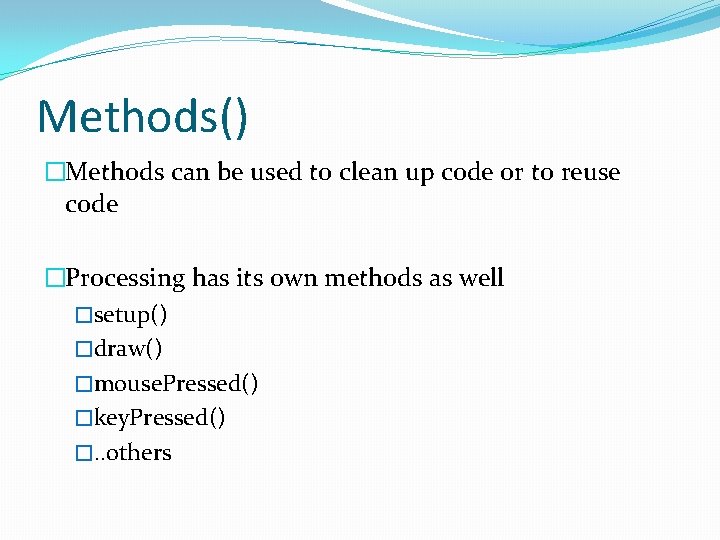 Methods() �Methods can be used to clean up code or to reuse code �Processing