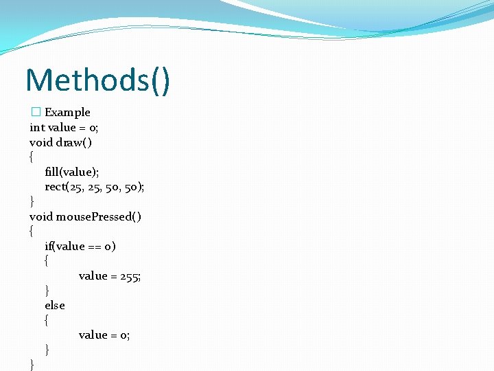 Methods() � Example int value = 0; void draw() { fill(value); rect(25, 50, 50);