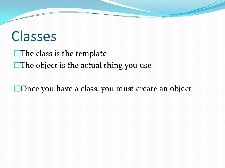 Classes �The class is the template �The object is the actual thing you use