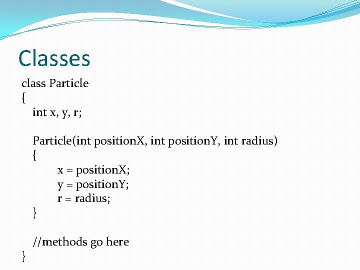 Classes class Particle { int x, y, r; Particle(int position. X, int position. Y,
