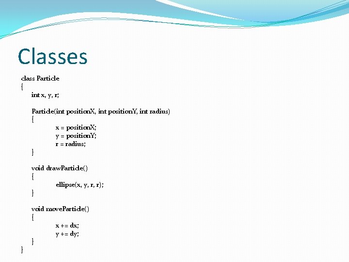 Classes class Particle { int x, y, r; Particle(int position. X, int position. Y,