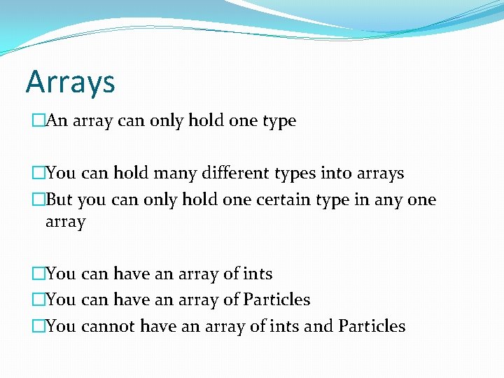 Arrays �An array can only hold one type �You can hold many different types