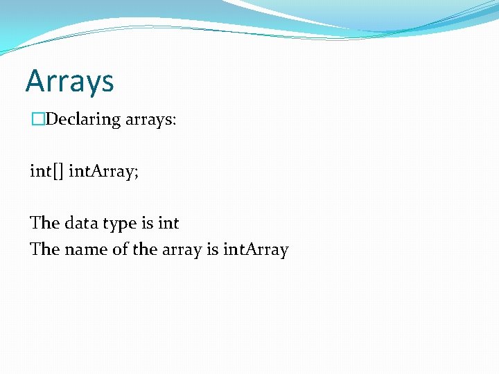 Arrays �Declaring arrays: int[] int. Array; The data type is int The name of
