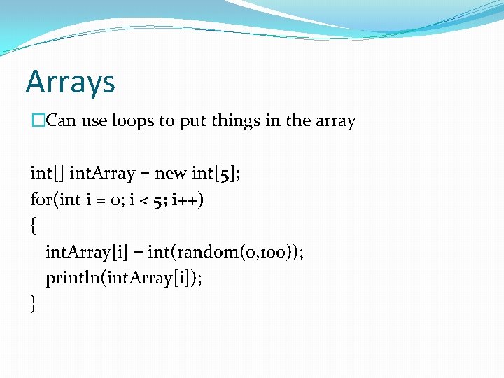 Arrays �Can use loops to put things in the array int[] int. Array =