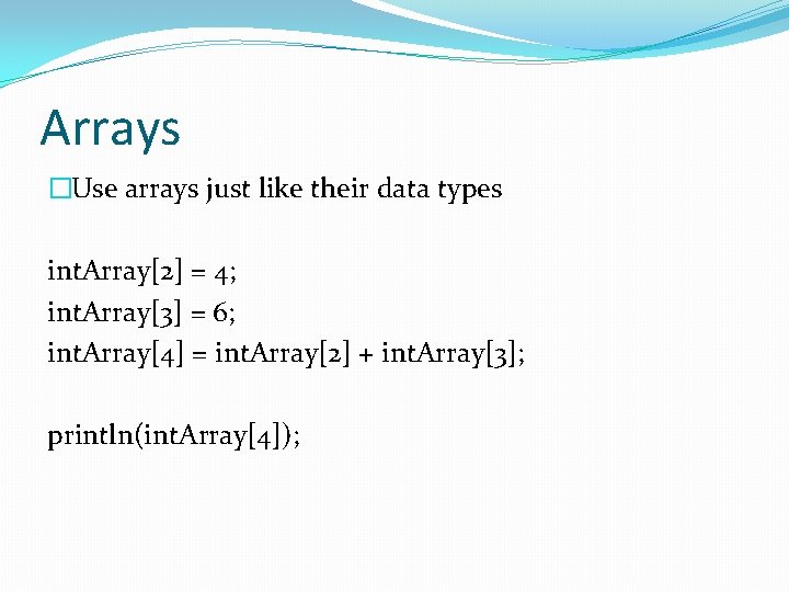 Arrays �Use arrays just like their data types int. Array[2] = 4; int. Array[3]