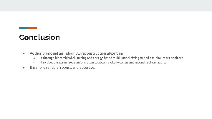 Conclusion ● Author proposed an indoor 3 D reconstruction algorithm ○ ○ ● It