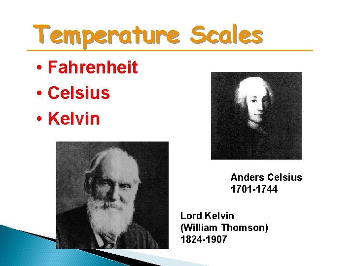 Temperature Scales • Fahrenheit • Celsius • Kelvin Anders Celsius 1701 -1744 Lord Kelvin