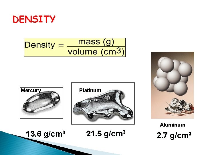 DENSITY Mercury Platinum Aluminum 13. 6 g/cm 3 21. 5 g/cm 3 2. 7