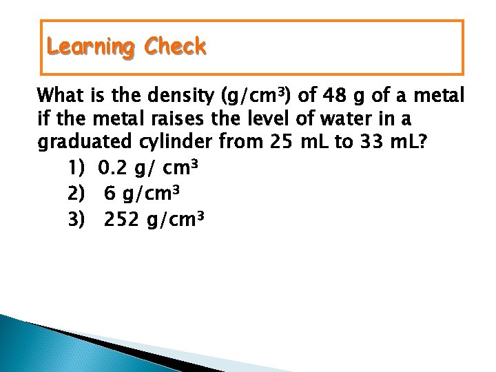 Learning Check What is the density (g/cm 3) of 48 g of a metal