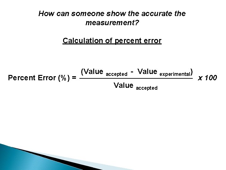 How can someone show the accurate the measurement? Calculation of percent error Percent Error