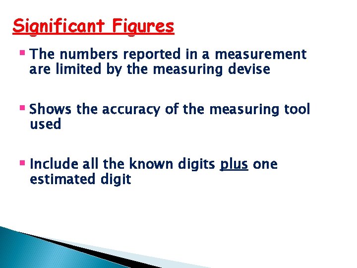 Significant Figures § The numbers reported in a measurement are limited by the measuring