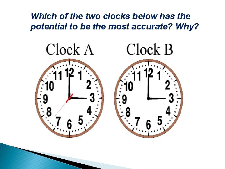Which of the two clocks below has the potential to be the most accurate?