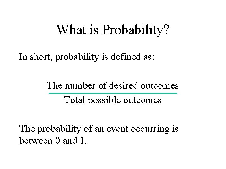 What is Probability? In short, probability is defined as: The number of desired outcomes
