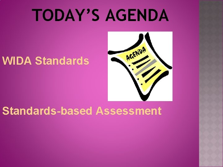 TODAY’S AGENDA WIDA Standards-based Assessment 