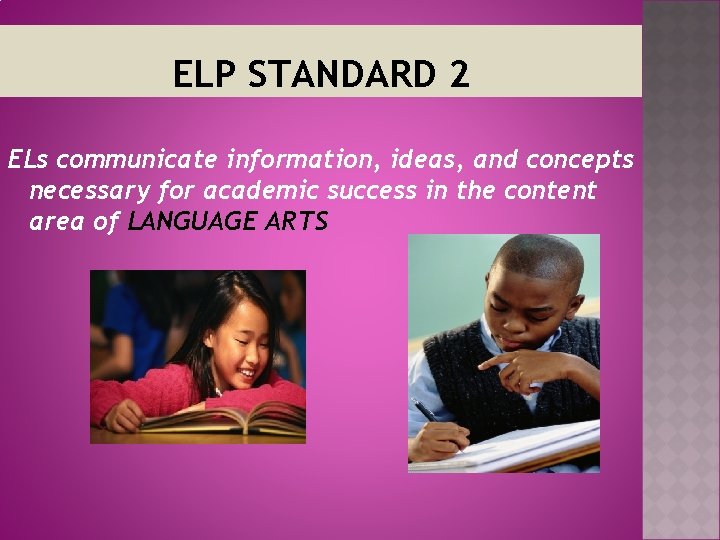 ELP STANDARD 2 ELs communicate information, ideas, and concepts necessary for academic success in