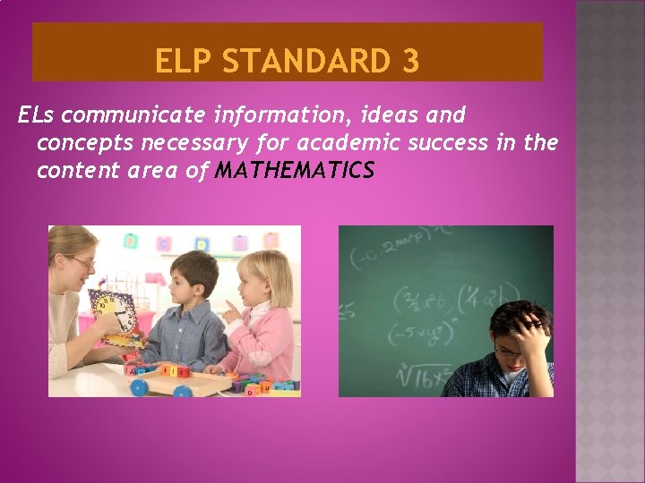 ELP STANDARD 3 ELs communicate information, ideas and concepts necessary for academic success in