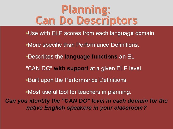 Planning: Can Do Descriptors • Use with ELP scores from each language domain. •