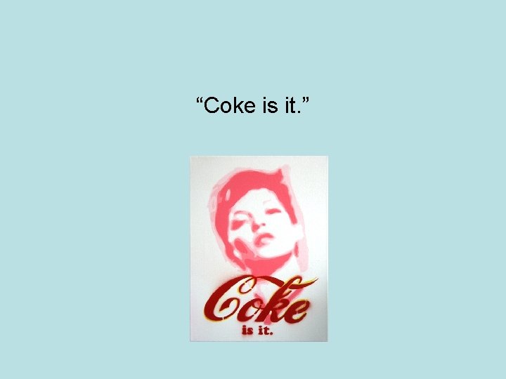 “Coke is it. ” 