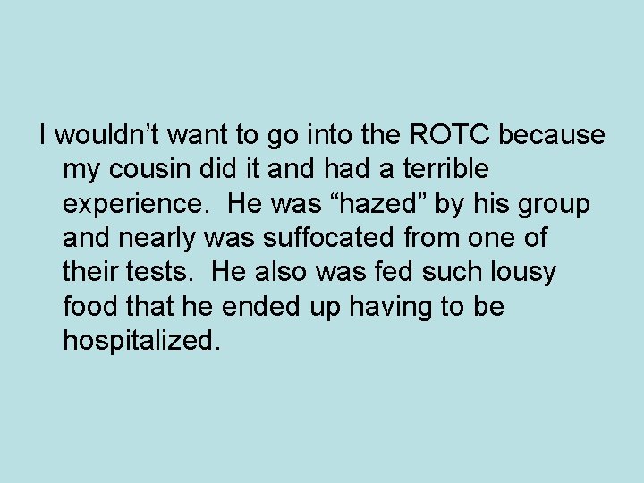 I wouldn’t want to go into the ROTC because my cousin did it and