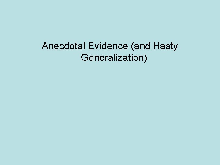 Anecdotal Evidence (and Hasty Generalization) 
