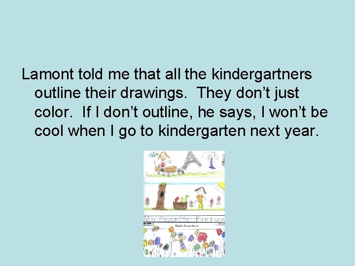 Lamont told me that all the kindergartners outline their drawings. They don’t just color.