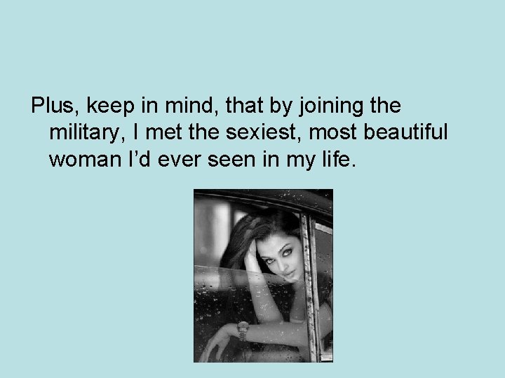 Plus, keep in mind, that by joining the military, I met the sexiest, most