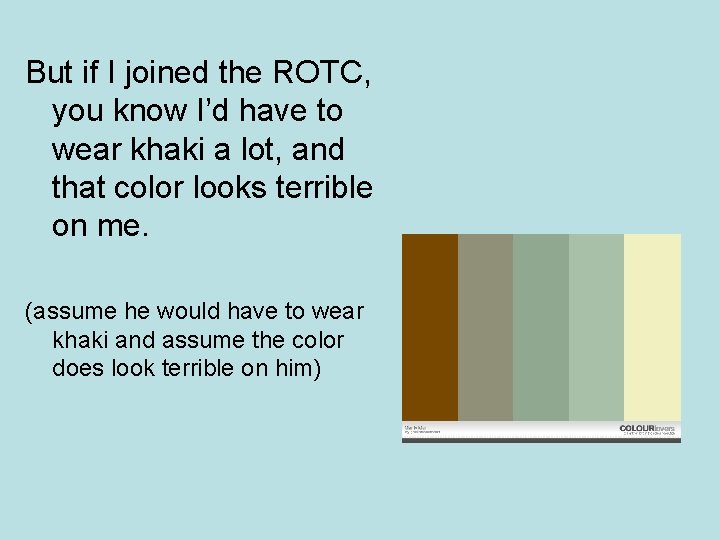 But if I joined the ROTC, you know I’d have to wear khaki a