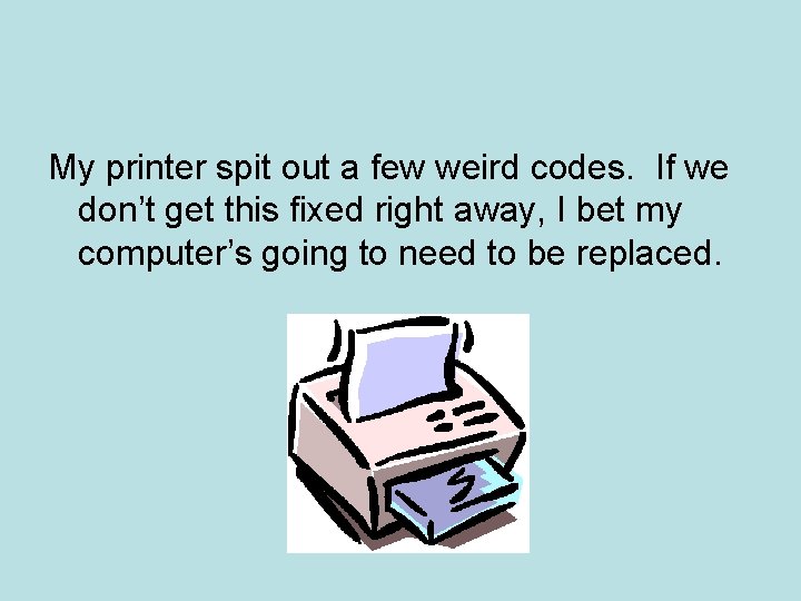 My printer spit out a few weird codes. If we don’t get this fixed