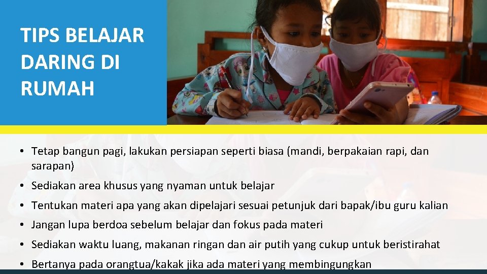 TIPS BELAJAR DARING DI RUMAH • Tetap bangun pagi, lakukan persiapan seperti biasa (mandi,