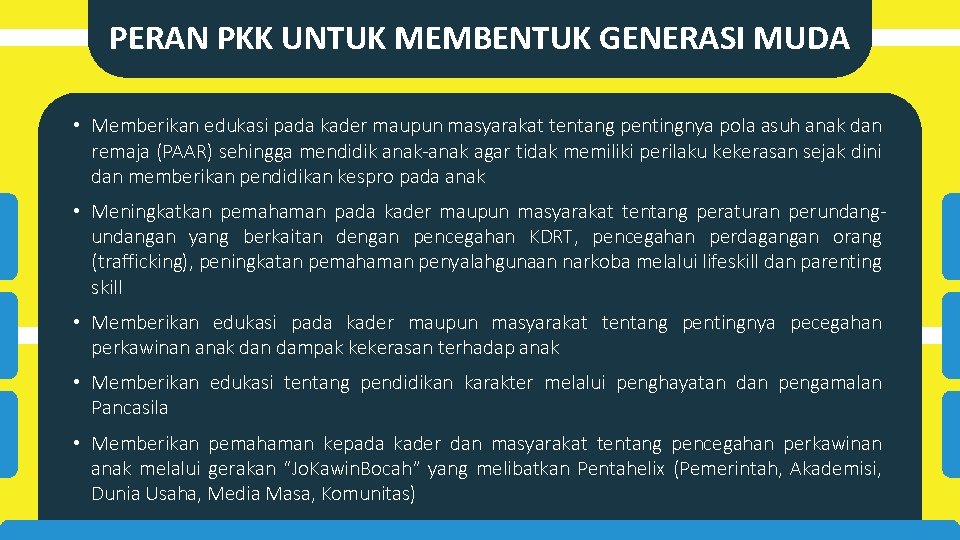 PERAN PKK UNTUK MEMBENTUK GENERASI MUDA • Memberikan edukasi pada kader maupun masyarakat tentang