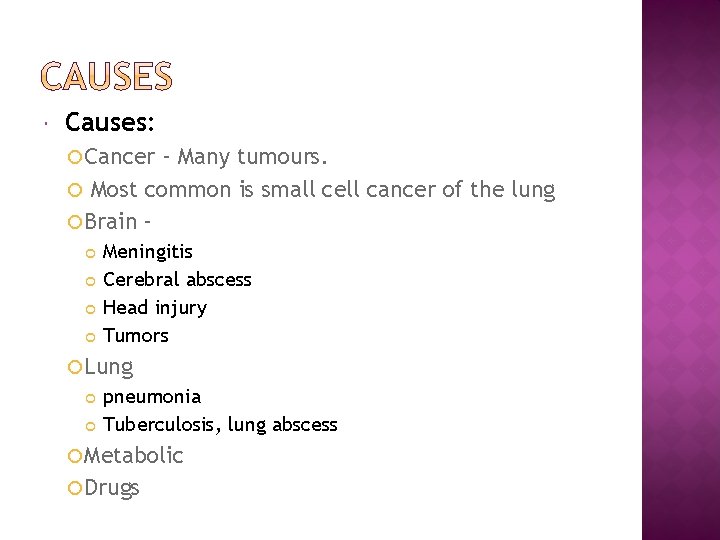  Causes: Cancer - Many tumours. Most common is small cell cancer of the