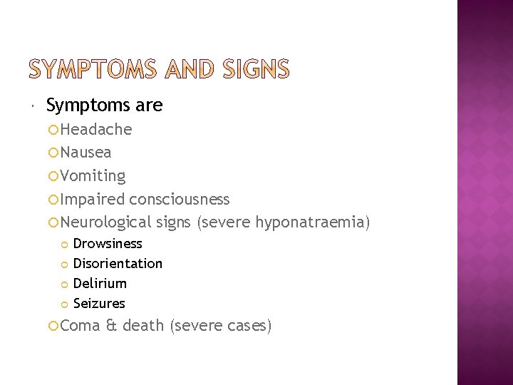  Symptoms are Headache Nausea Vomiting Impaired consciousness Neurological signs (severe hyponatraemia) Drowsiness Disorientation