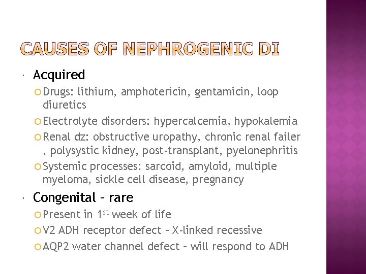  Acquired Drugs: lithium, amphotericin, gentamicin, loop diuretics Electrolyte disorders: hypercalcemia, hypokalemia Renal dz: