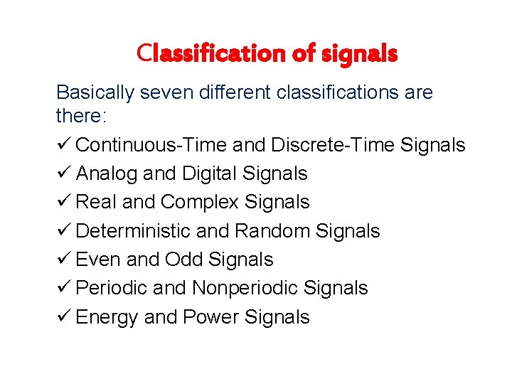 Classification of signals Basically seven different classifications are there: ü Continuous-Time and Discrete-Time Signals