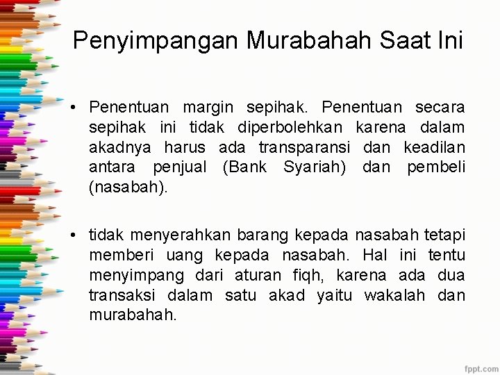 Penyimpangan Murabahah Saat Ini • Penentuan margin sepihak. Penentuan secara sepihak ini tidak diperbolehkan