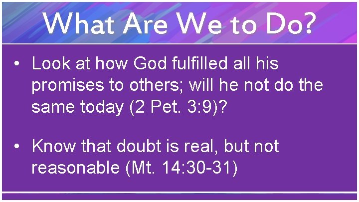 What Are We to Do? • Look at how God fulfilled all his promises