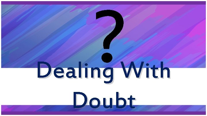 ? Dealing With Doubt 