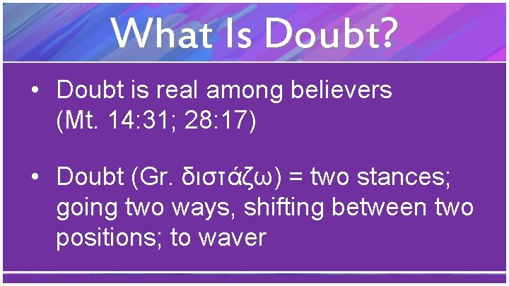 What Is Doubt? • Doubt is real among believers (Mt. 14: 31; 28: 17)