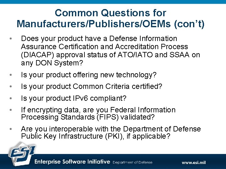 Common Questions for Manufacturers/Publishers/OEMs (con’t) • Does your product have a Defense Information Assurance