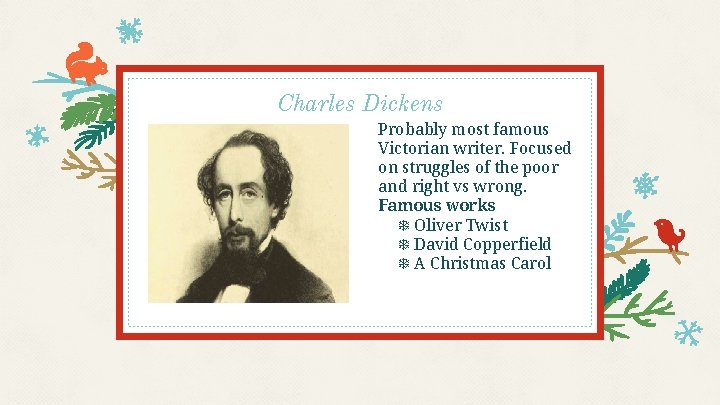 Charles Dickens Probably most famous Victorian writer. Focused on struggles of the poor and