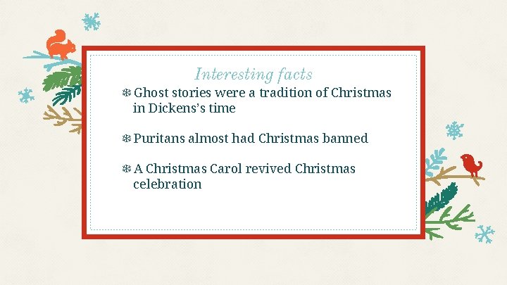 Interesting facts ❄Ghost stories were a tradition of Christmas in Dickens’s time ❄Puritans almost
